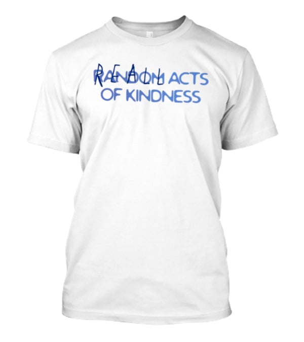 Random Acts Of Kindness Positive Message T-Shirt