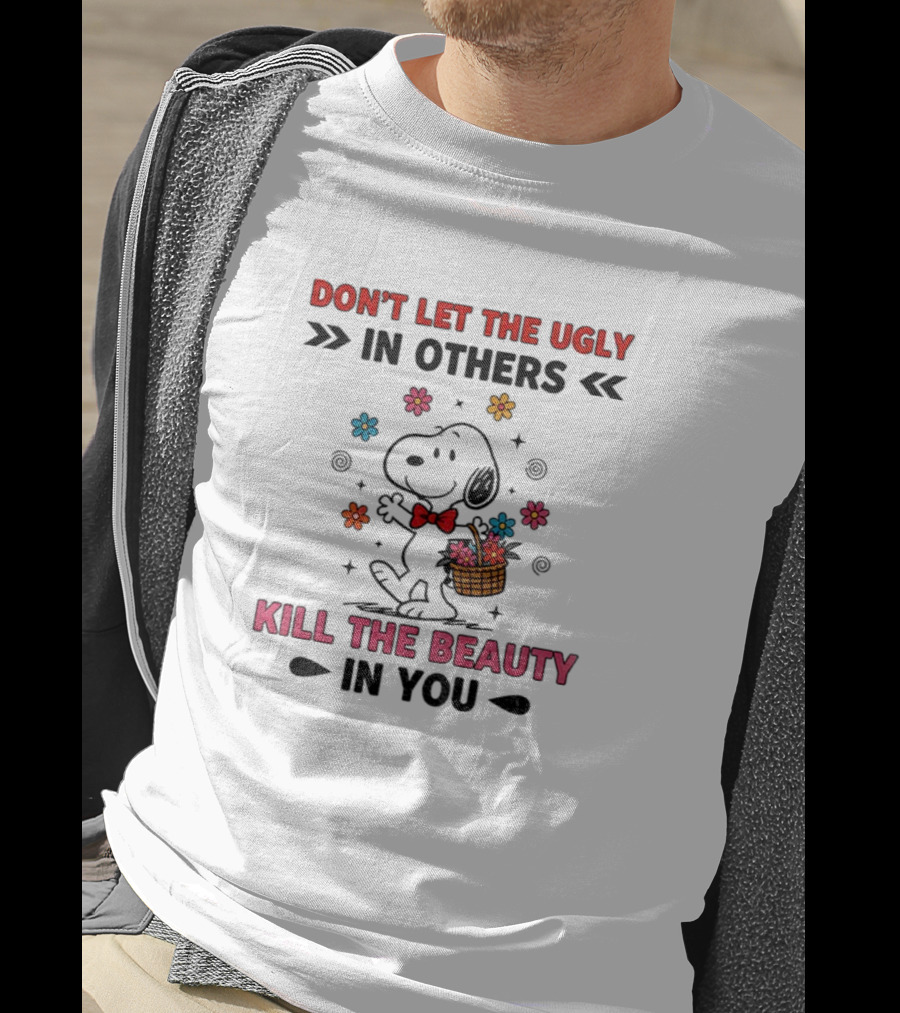 Don't Let The Ugly Kill The Beauty Snoopy Flower Basket T-Shirt