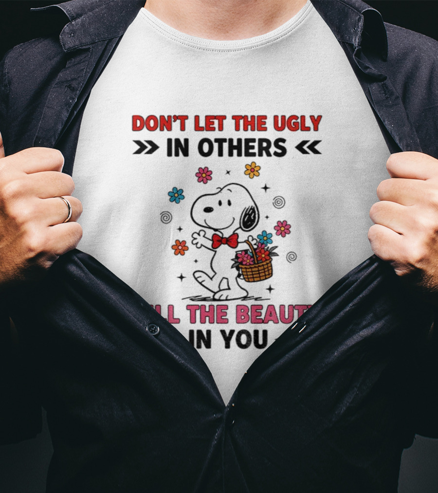 Don't Let The Ugly Kill The Beauty Snoopy Flower Basket T-Shirt