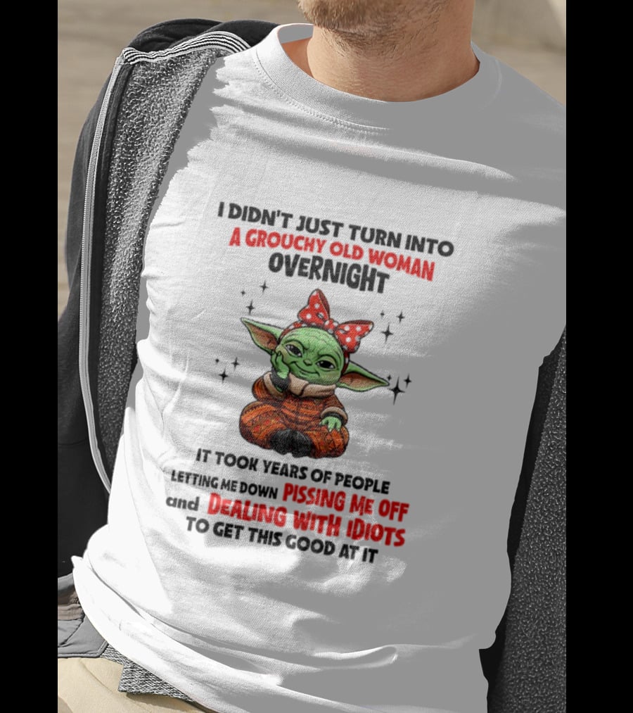 Baby Yoda A Grouchy Old Woman Pissing Me Off Dealing With Idiots T-Shirt