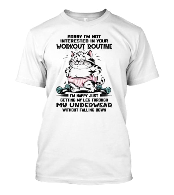Cat Sorry I’m Not Interested In Your Workout Routine Underwear Humor T-Shirt