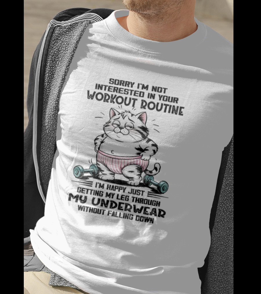 Cat Sorry I’m Not Interested In Your Workout Routine Underwear Humor T-Shirt
