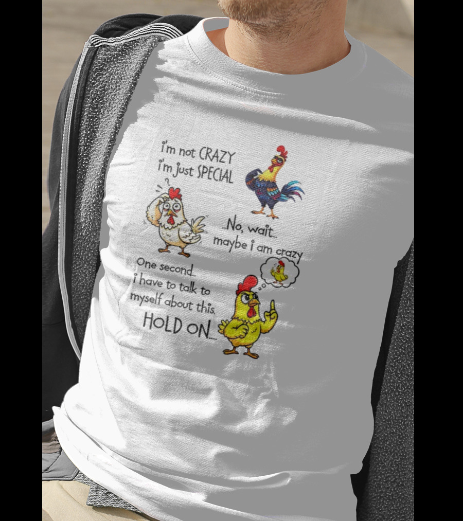 Chicken I’m Not Crazy I’m Just Special Maybe Wait One Second T-Shirt