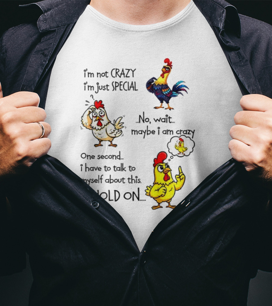 Chicken I’m Not Crazy I’m Just Special Maybe Wait One Second T-Shirt