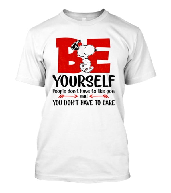 Snoopy Be Yourself People Don’t Have To Like You You Don’t Have To Care T-Shirt
