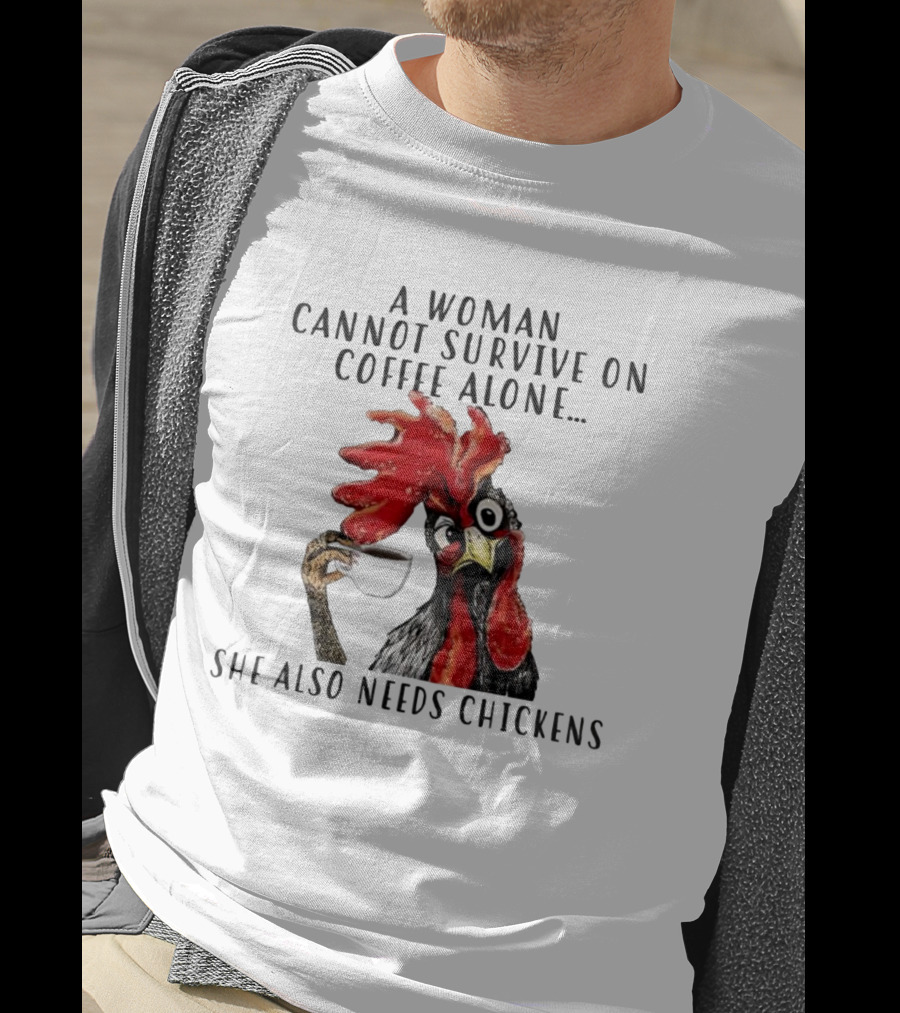 A Woman Cannot Survive On Coffee Alone She Also Needs Chickens Humorous Chicken Illustration T-Shirt