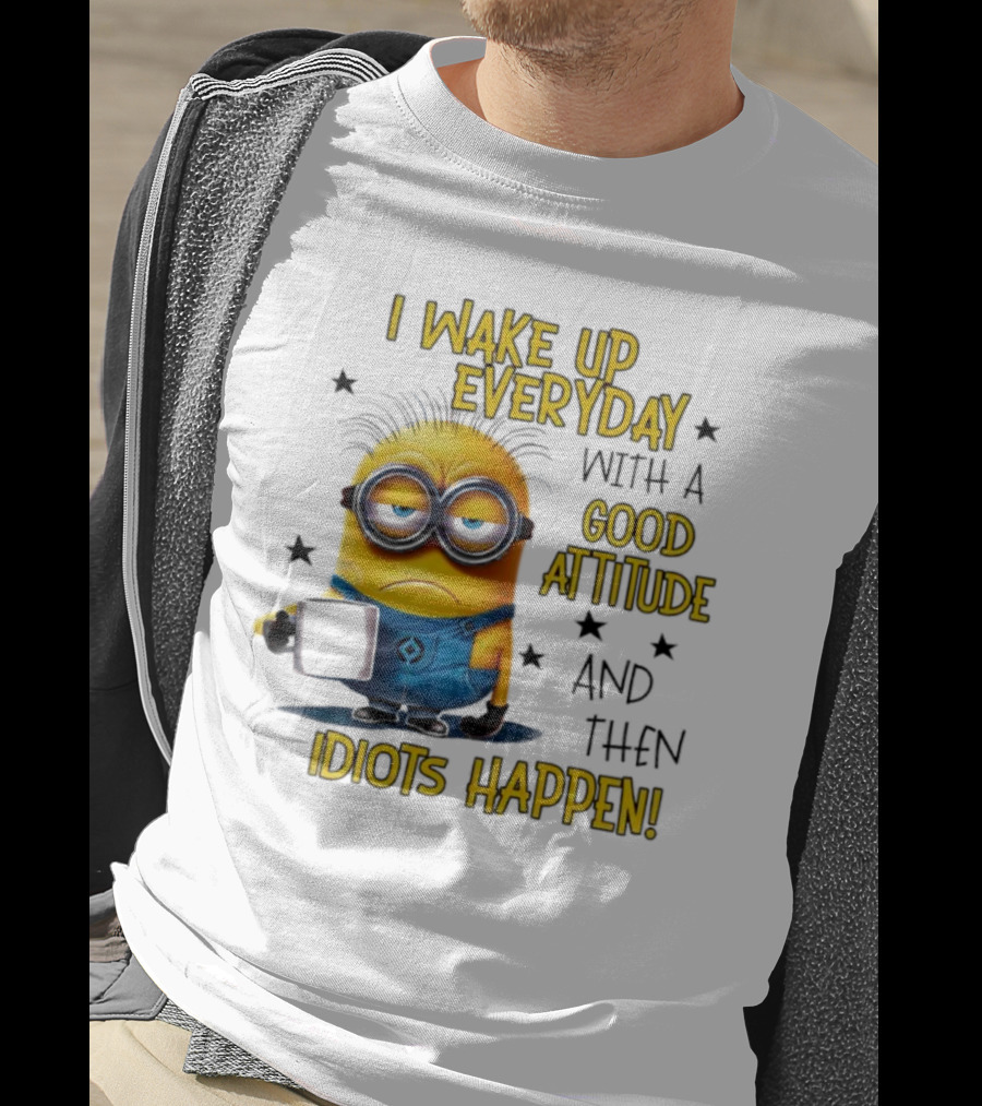 Minion I Wake Up Everyday Good Attitude Idiots Happen T-Shirt
