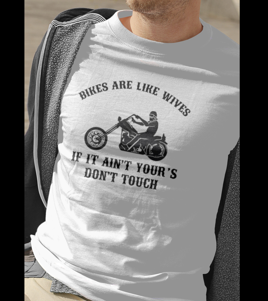 Bikes Are Like Wives If It Ain't Your's Don't Touch Biker Silhouette T-Shirt