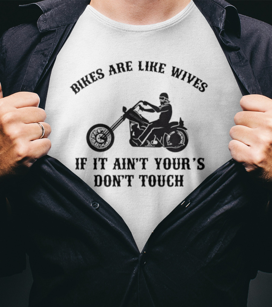 Bikes Are Like Wives If It Ain't Your's Don't Touch Biker Silhouette T-Shirt