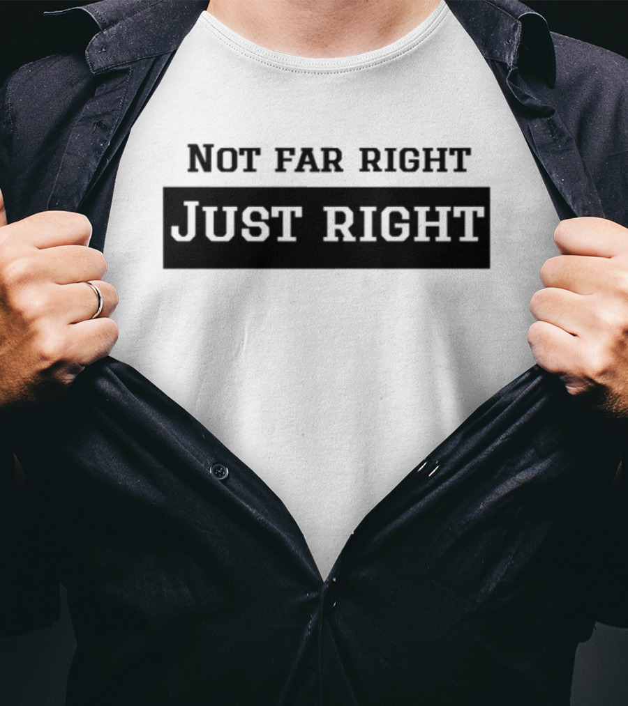 Not Far Right Just Right Political Statement T-Shirt