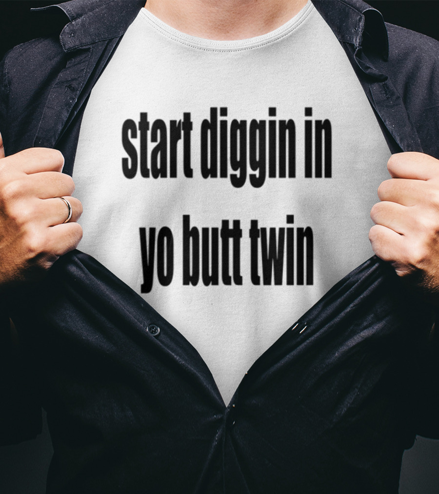 Start Diggin In Yo Butt Twin Text Style T-Shirt
