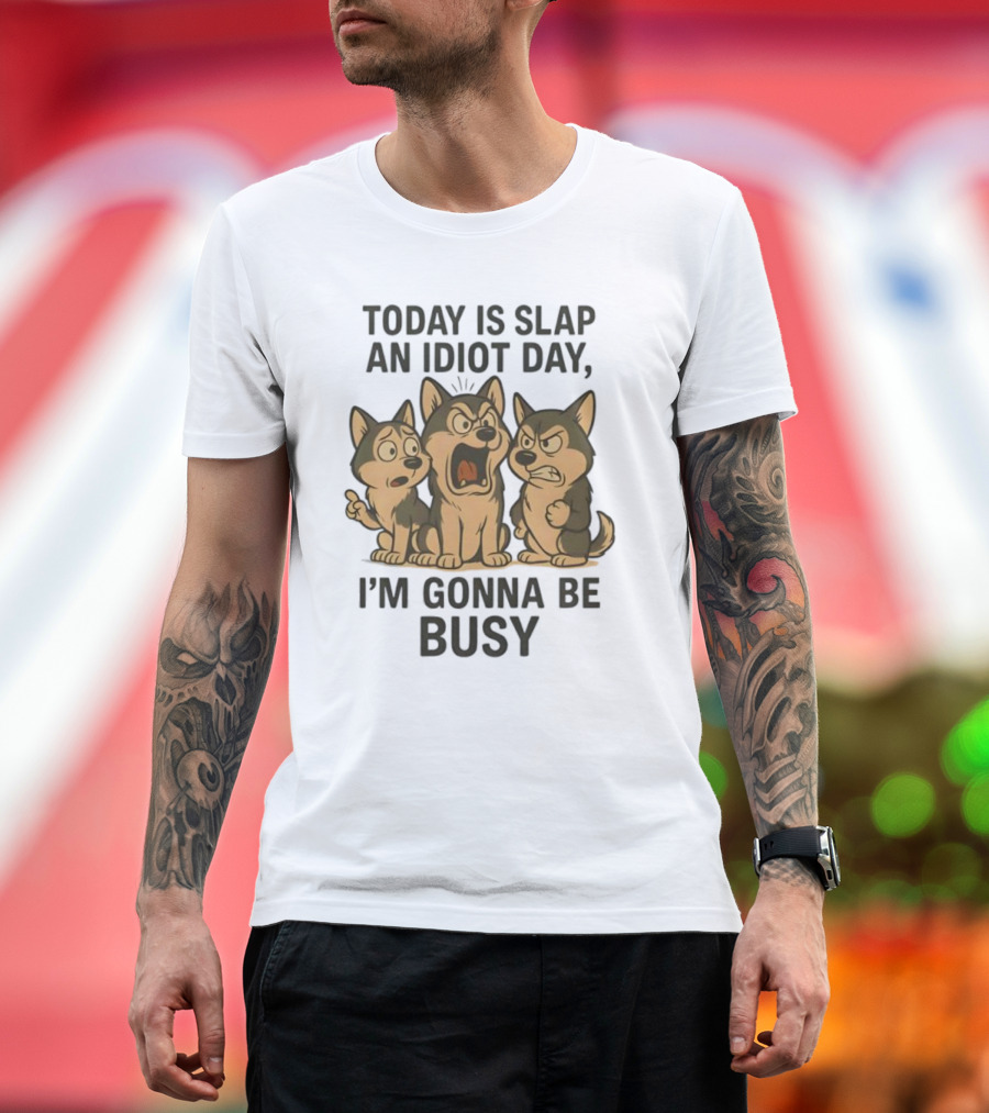 Today Is Slap An Idiot Day I'm Gonna Be Busy Husky Trio Humor T-Shirt