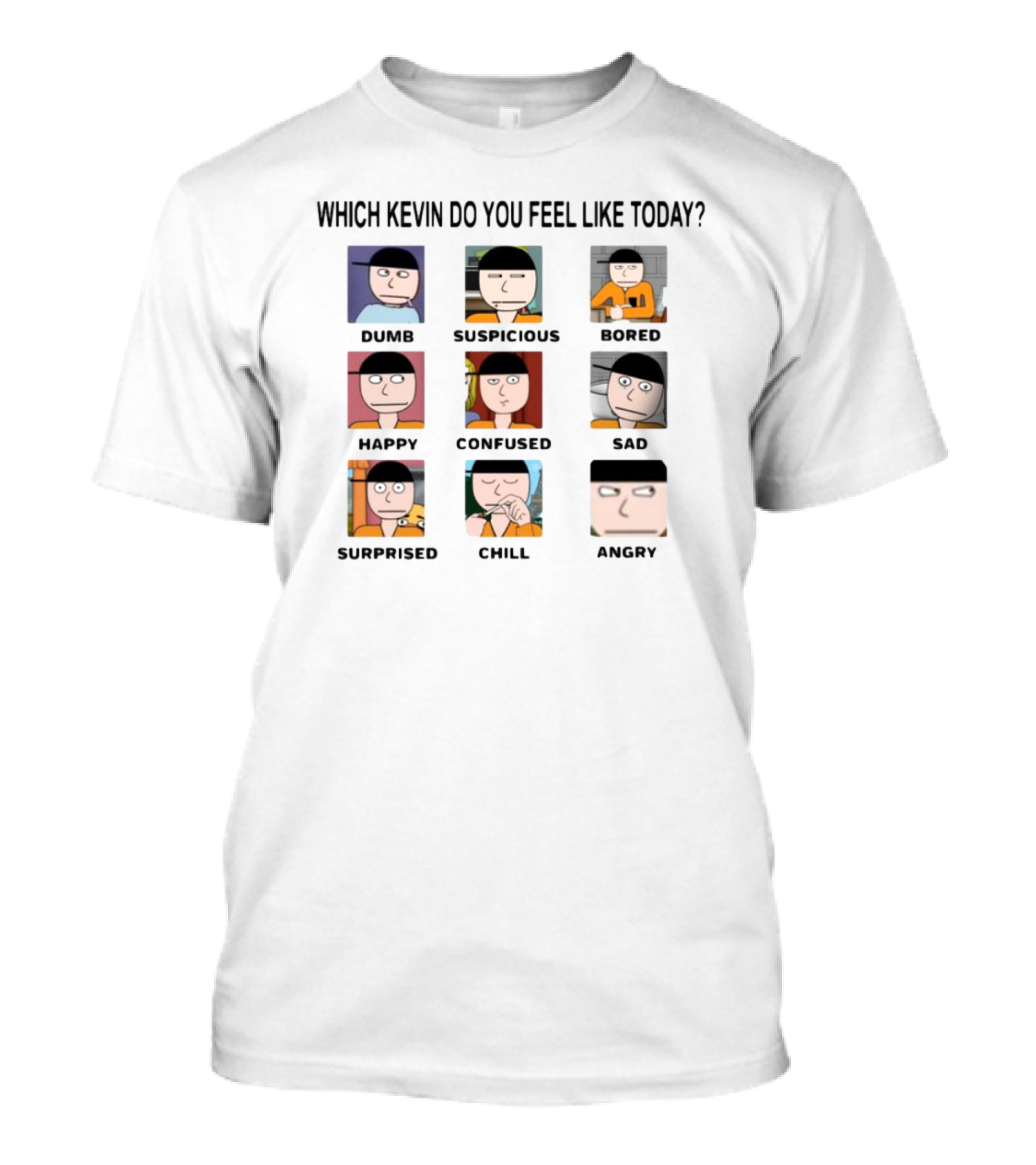 Which Kevin Do You Feel Like Today Dumb Suspicious Bored Happy Confused Sad Timi Surprised Chill Angry T-Shirt