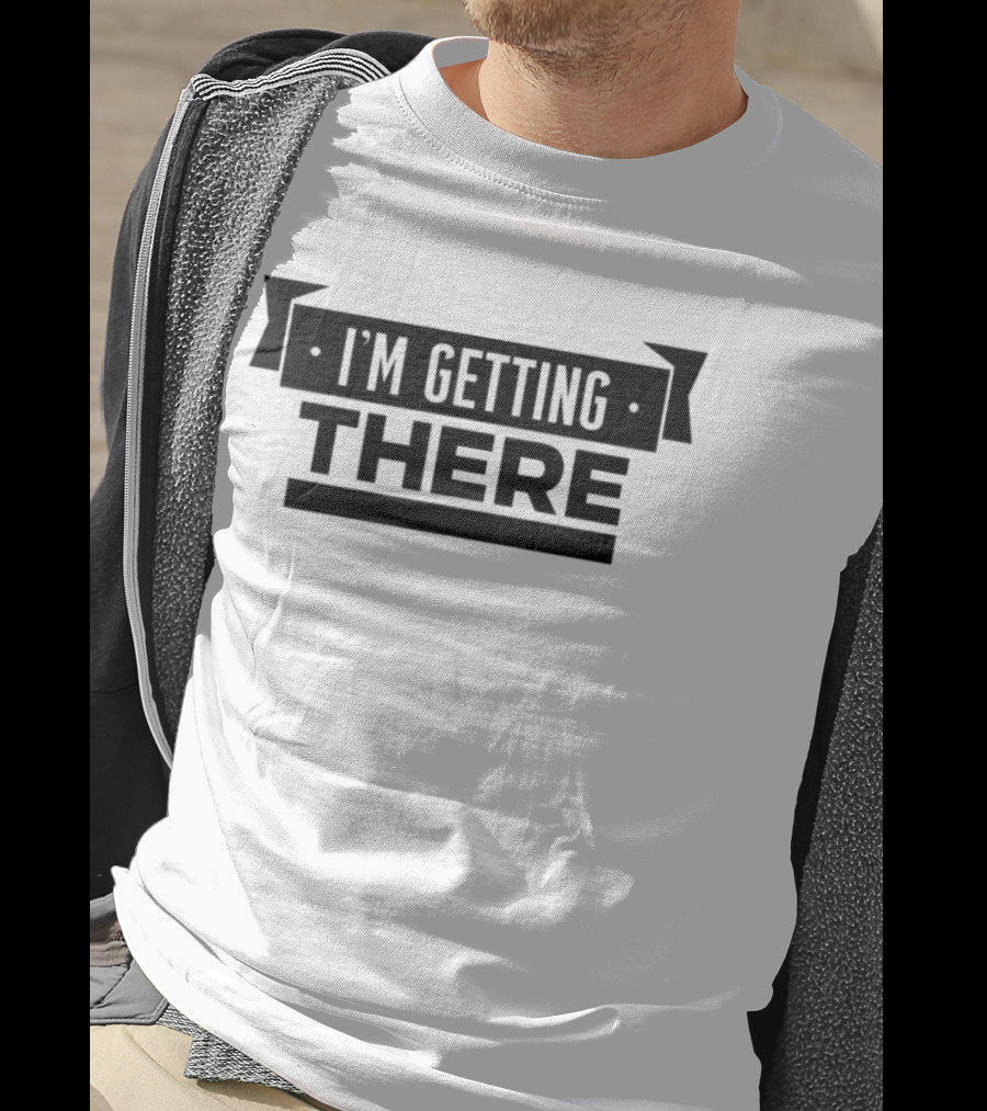 Big Cat I'm Getting There Motivational Phrase Apparel T-Shirt