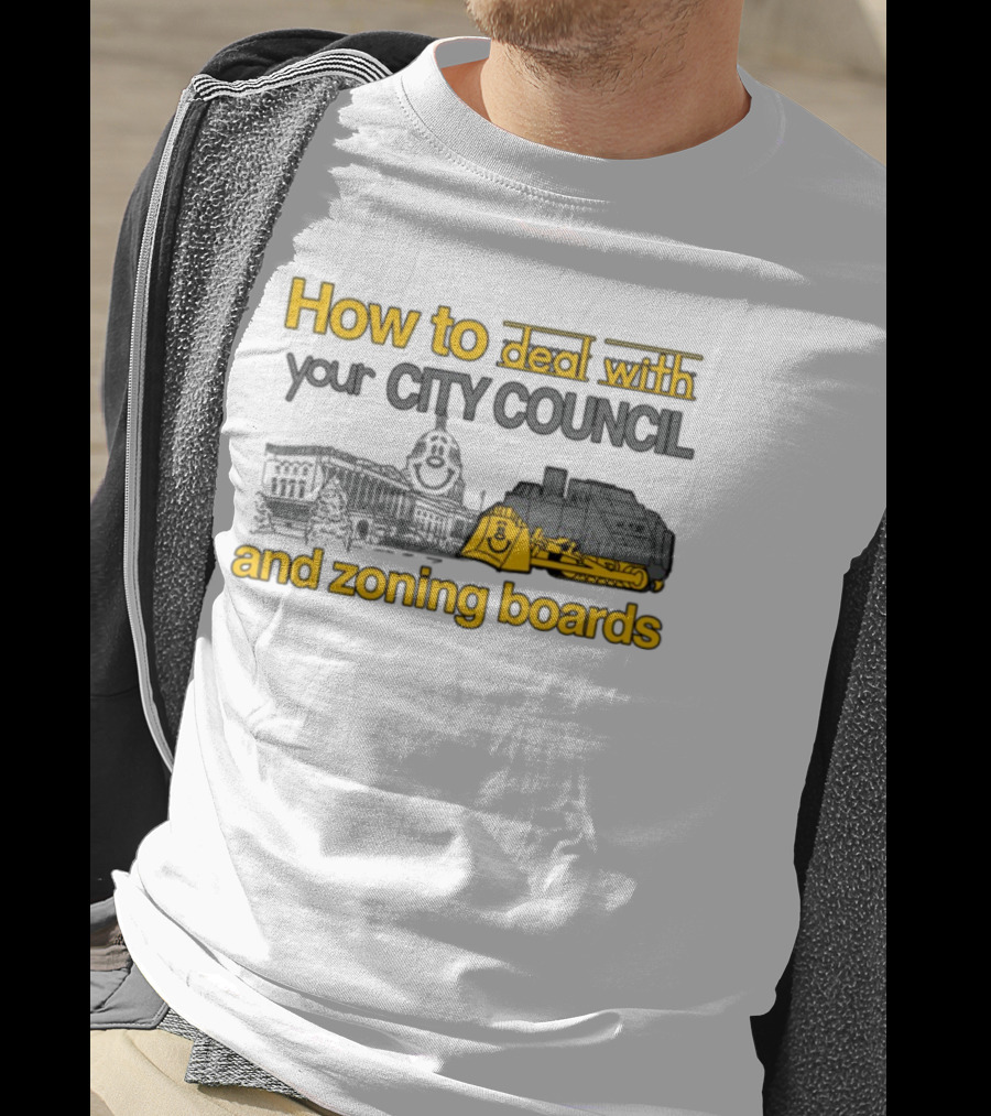 How To Deal With Your City Council And Zoning Boards Bulldozer Humor T-Shirt