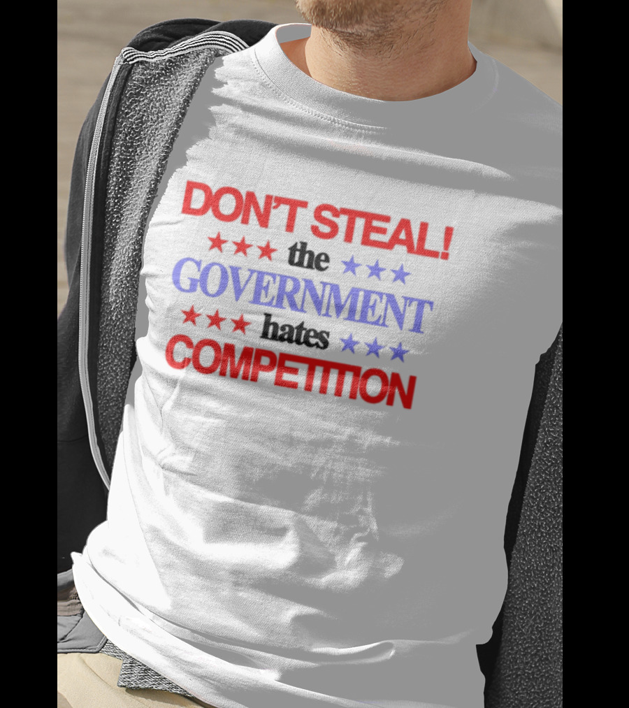 Don't Steal The Government Hates The Competition Patriotic Stars T-Shirt