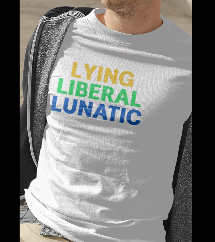 Lying Liberal Lunatic Bold Political Statement T-Shirt