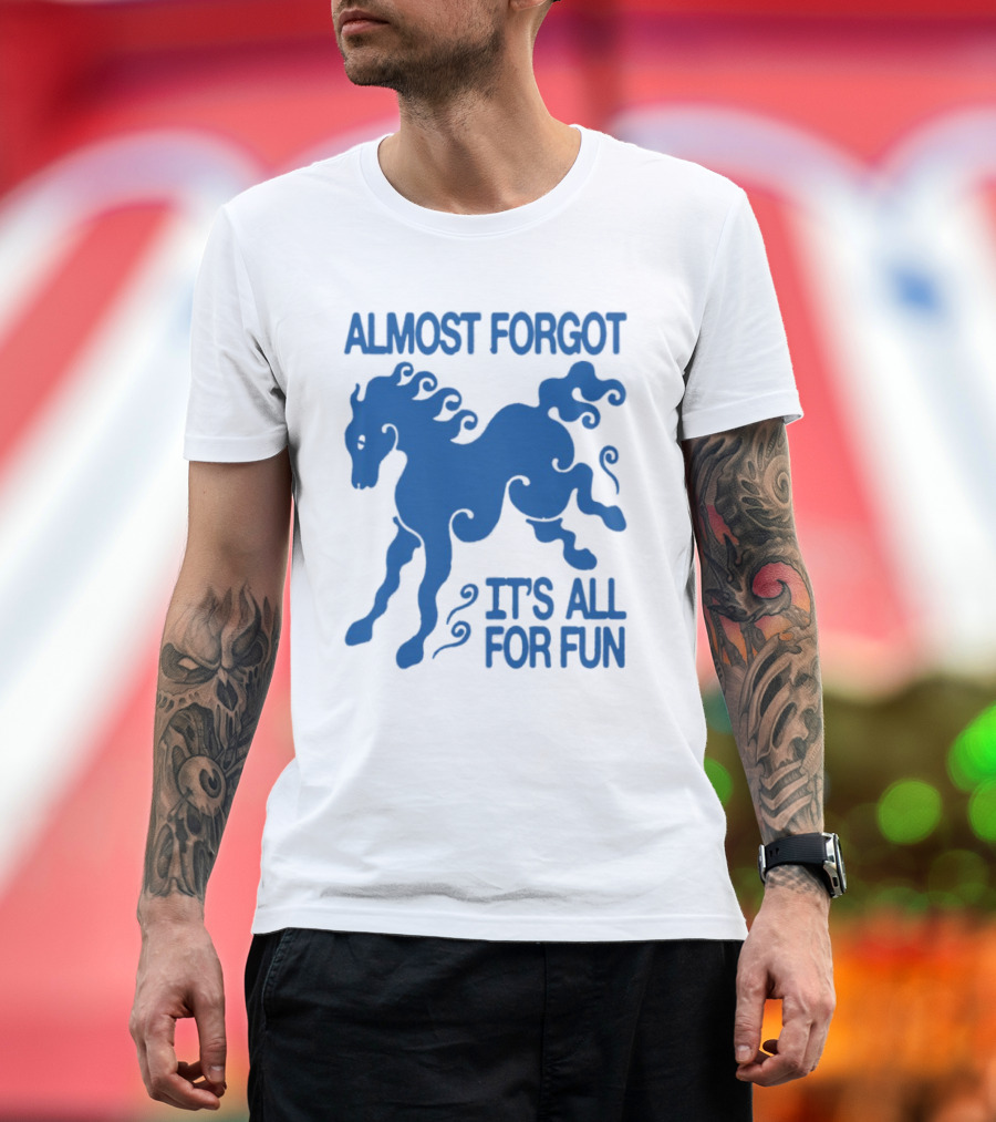Almost Forgot It's All For Fun Blue Horse Playful Design T-Shirt