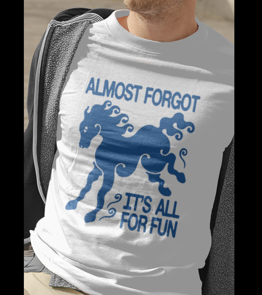 Almost Forgot It's All For Fun Blue Horse Playful Design T-Shirt