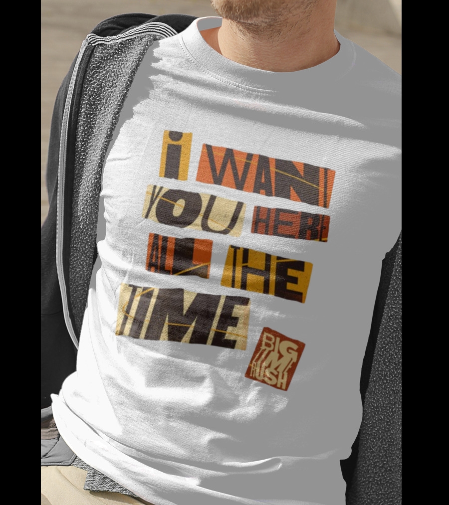 I Want You Here All The Time Big Time Rush T-Shirt