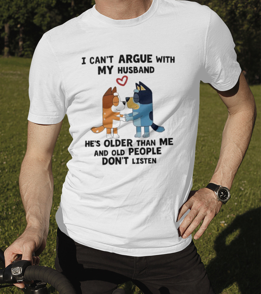Bandit And Chilli I Can't Argue With My Husband He's Older Than Me And Old People Don't Listen T-Shirt