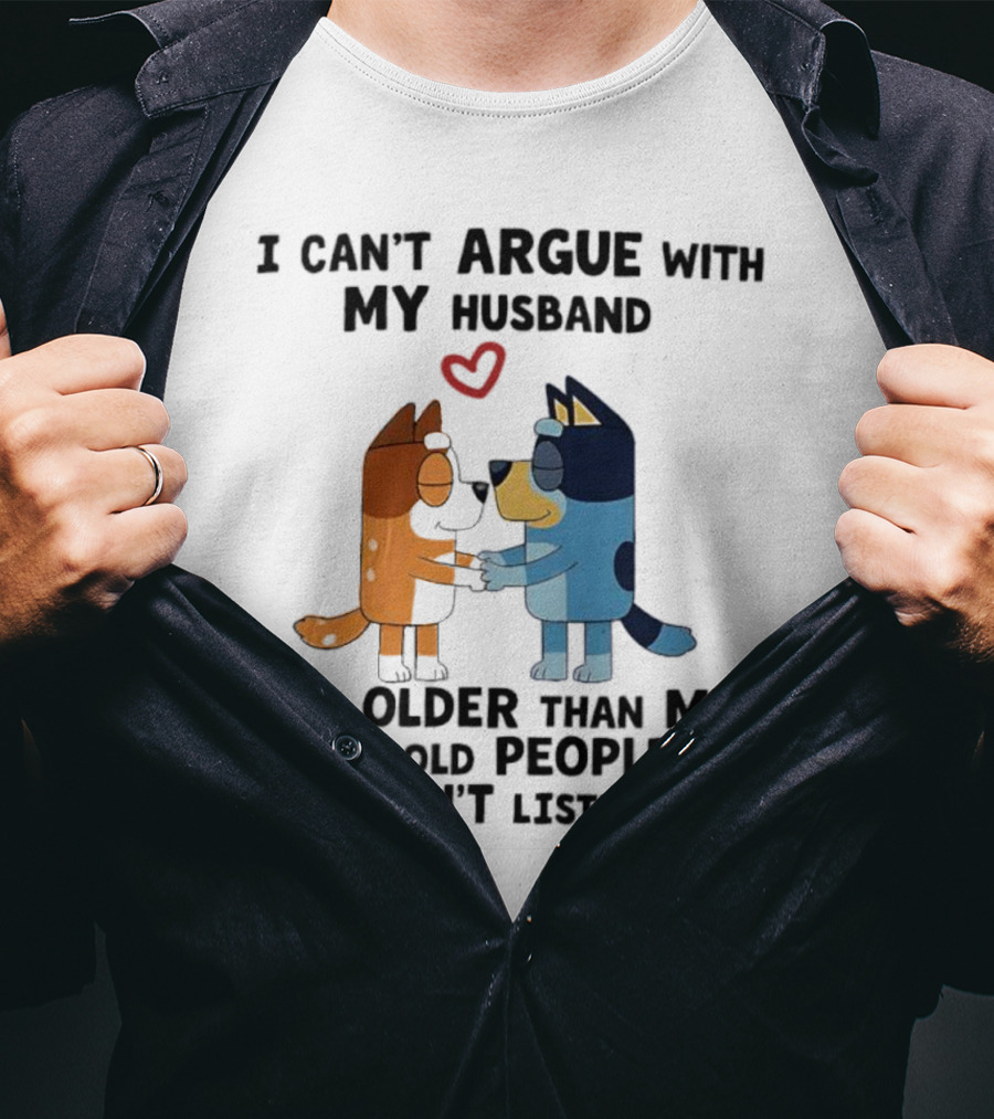 Bandit And Chilli I Can't Argue With My Husband He's Older Than Me And Old People Don't Listen T-Shirt