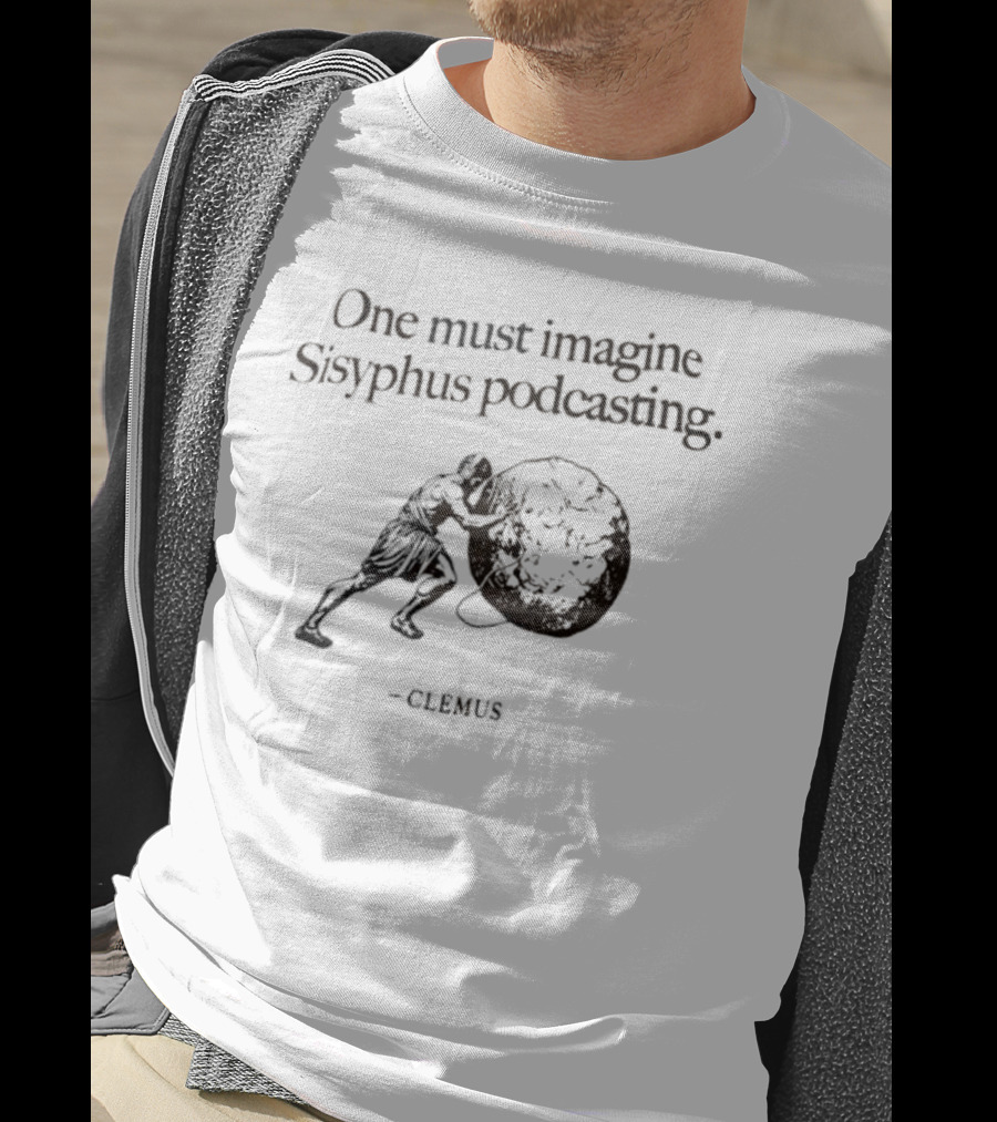 One Must Imagine Sisyphus Podcasting Clemus T-Shirt