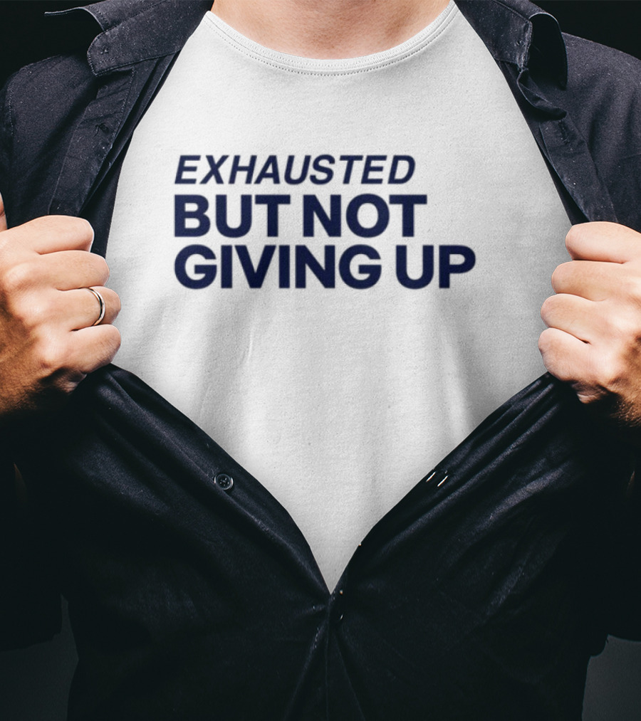 Exhausted But Not Giving Up Motivational Encouragement Resilience T-Shirt
