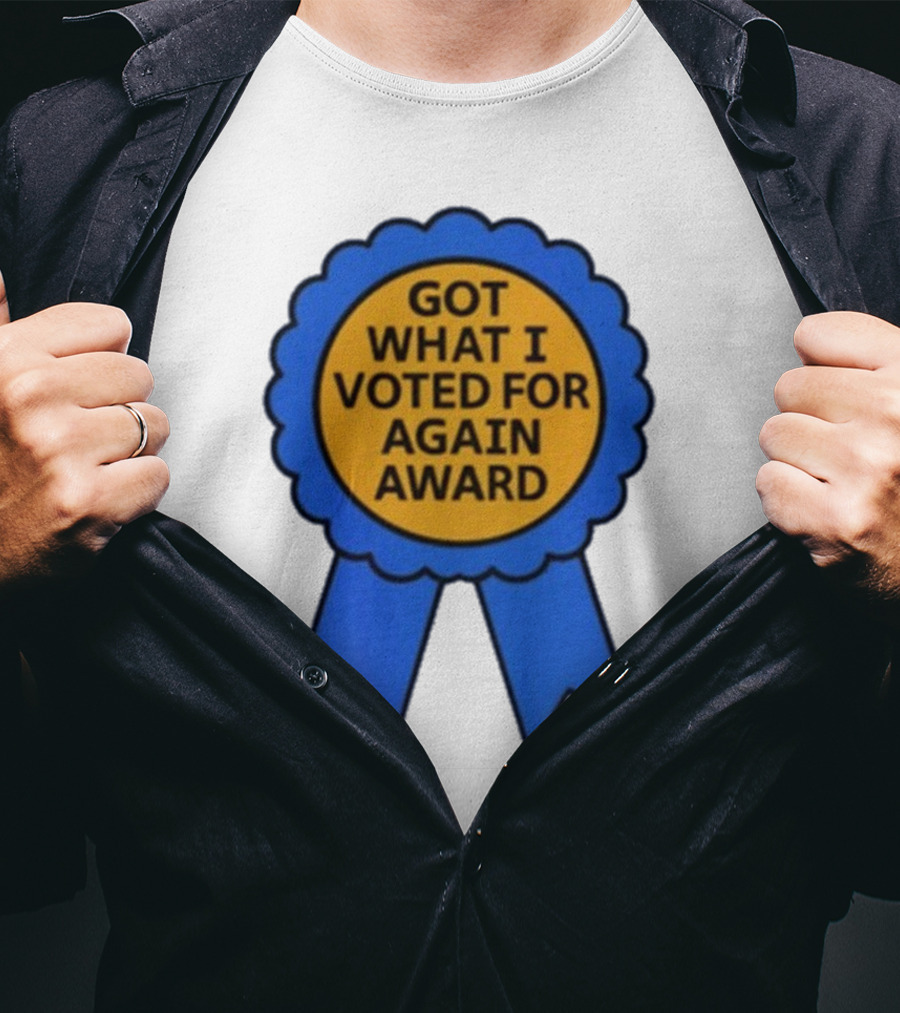 Got What I Voted For Again Award Blue Ribbon T-Shirt