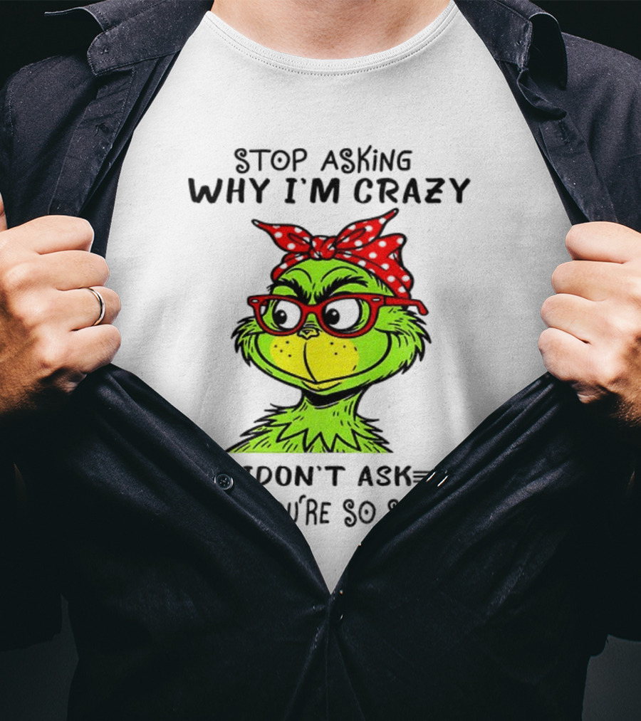 Grinch Stop Asking Why I'm Crazy I Don't Ask Why You're So Stupid Bandana Sunglasses T-Shirt