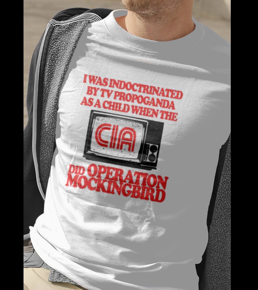 I Was Indoctrinated By TV Propaganda CIA Operation Mockingbird T-Shirt