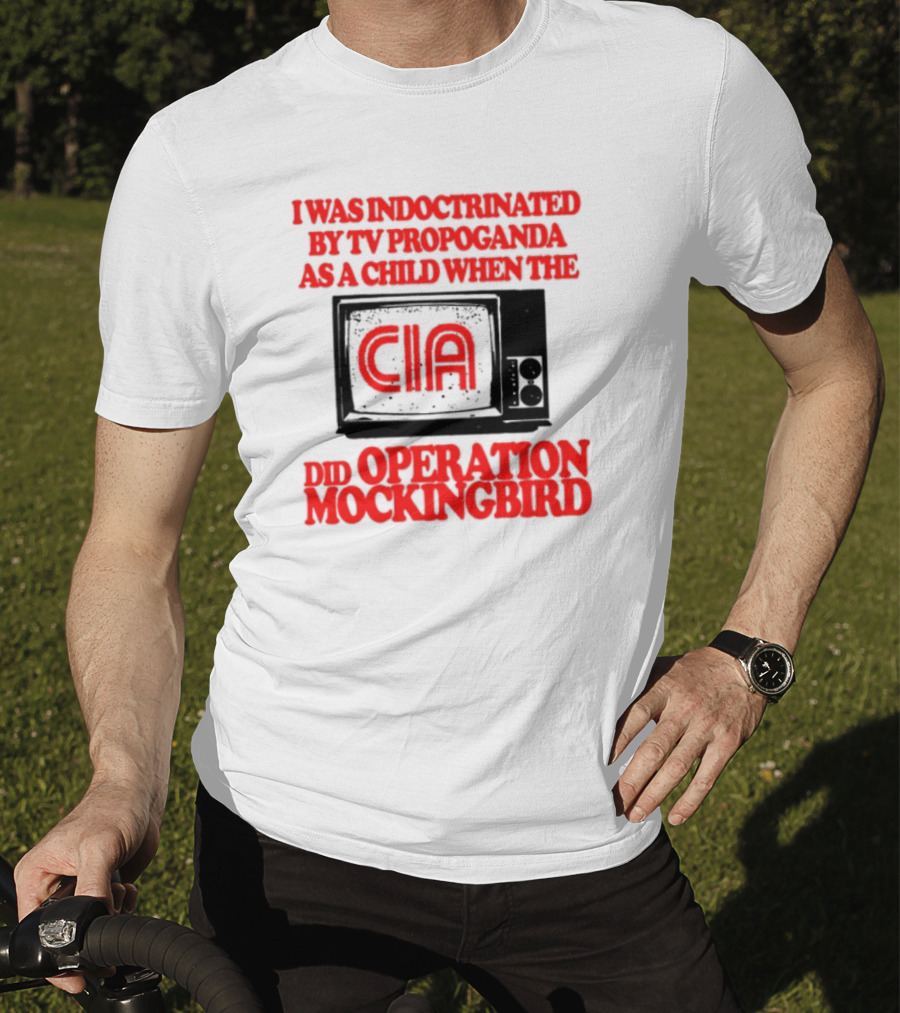 I Was Indoctrinated By TV Propaganda CIA Operation Mockingbird T-Shirt