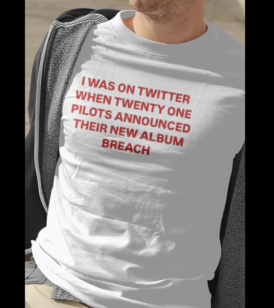 I Was On Twitter When Twenty One Pilots Announced Their New Album Breach T-Shirt