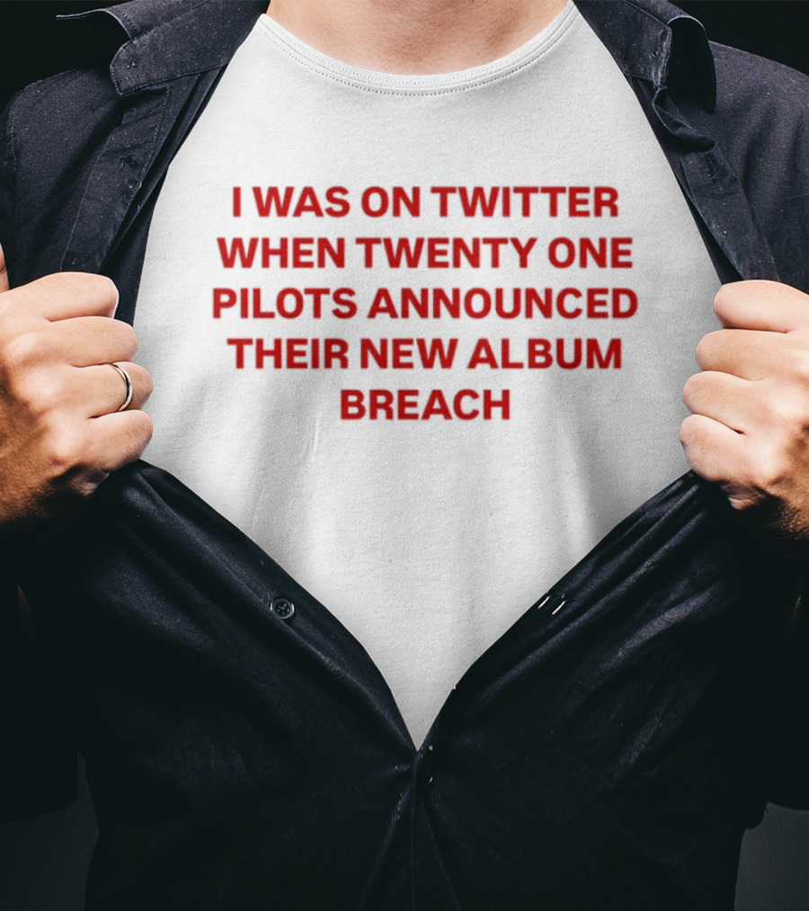 I Was On Twitter When Twenty One Pilots Announced Their New Album Breach T-Shirt