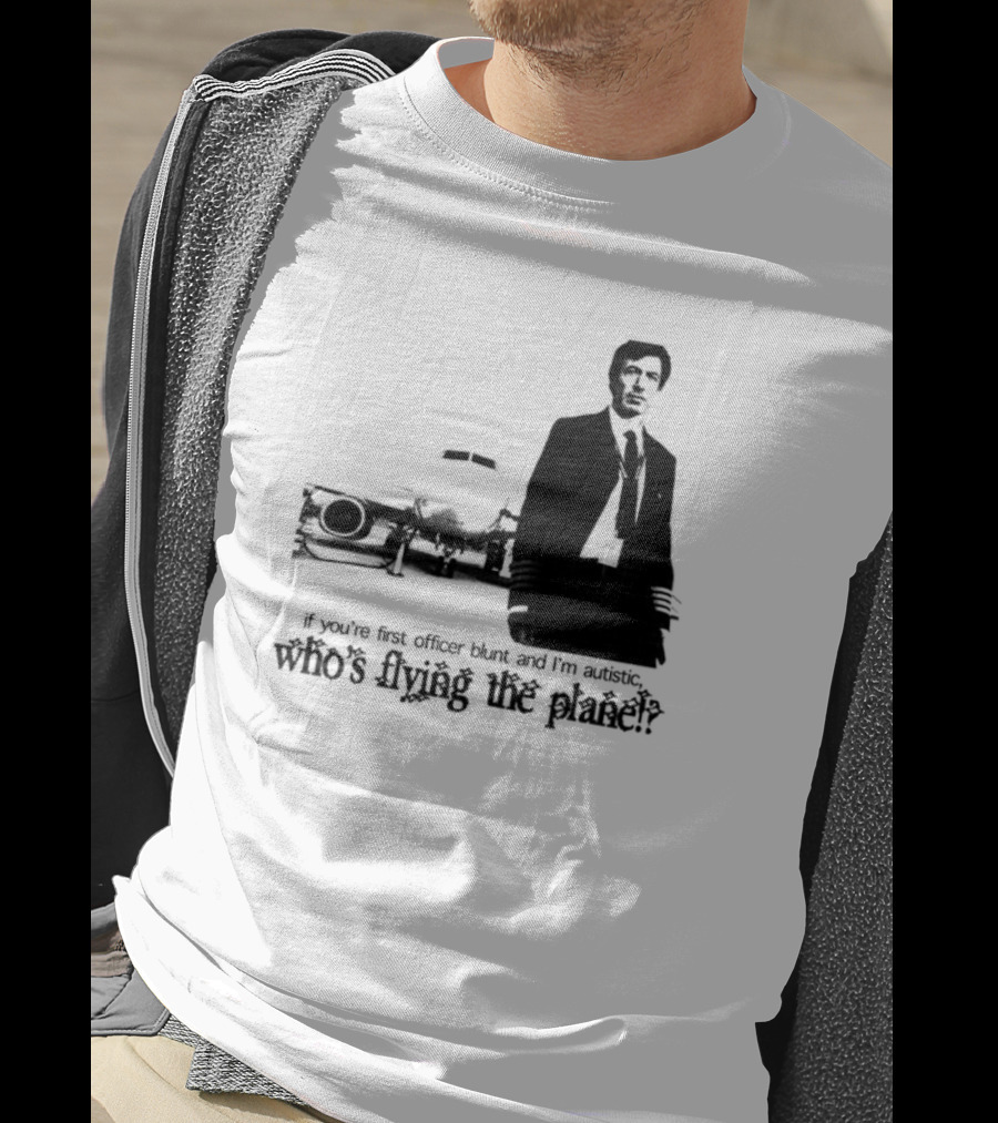If You're First Officer Blunt And I'm Autistic Who's Flying The Plane T-Shirt