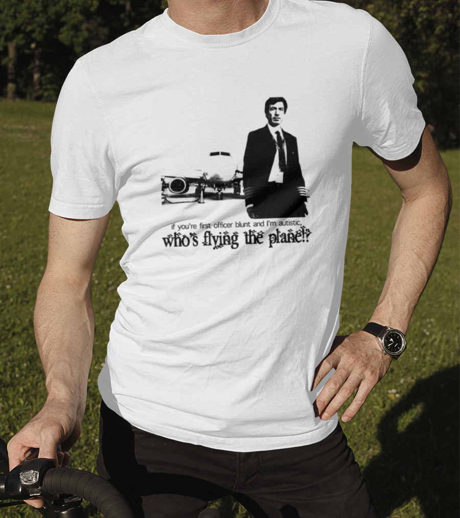 If You're First Officer Blunt And I'm Autistic Who's Flying The Plane T-Shirt