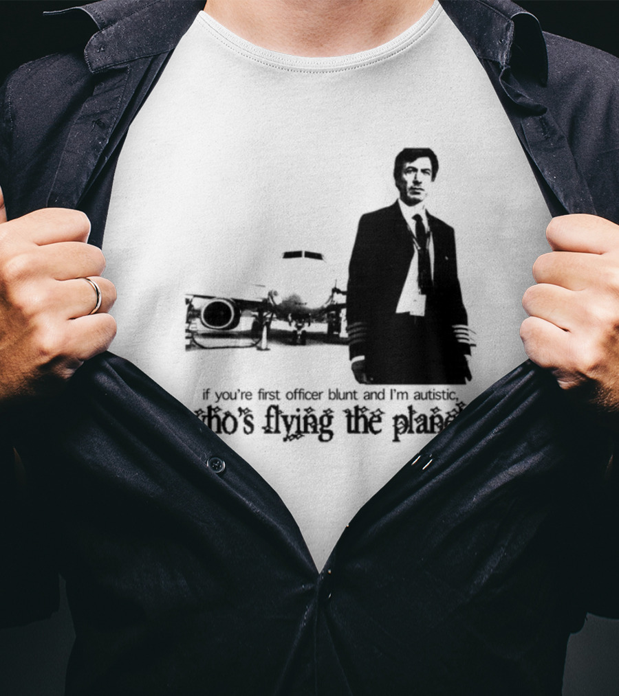 If You're First Officer Blunt And I'm Autistic Who's Flying The Plane T-Shirt