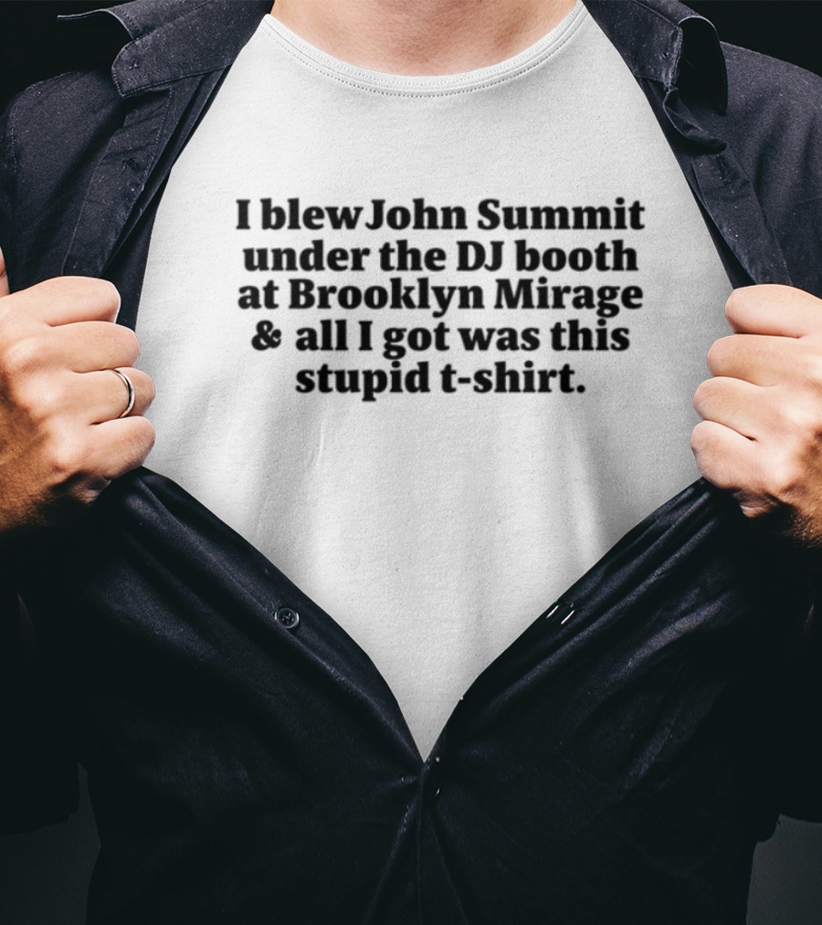 John Summit I Blew John Summit Under The DJ Booth At Brooklyn Mirage All I Got Was This Stupid T-Shirt