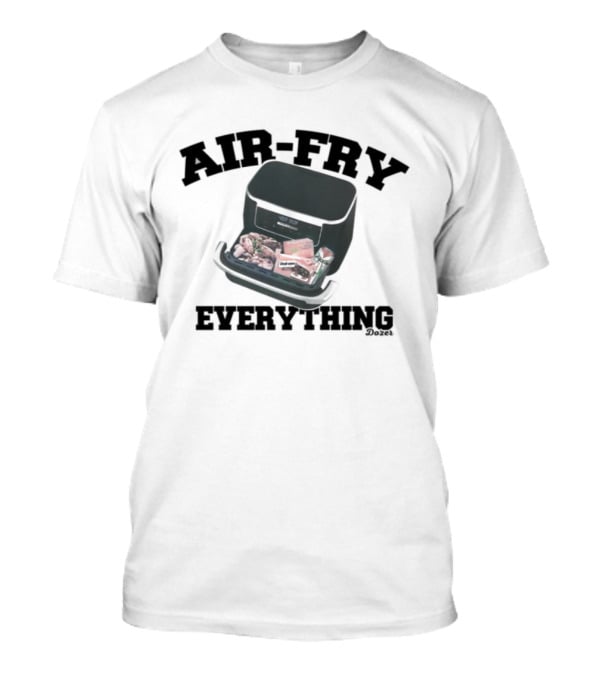 Killdozer Air-Fry Everything Bulldozer Cooking T-Shirt