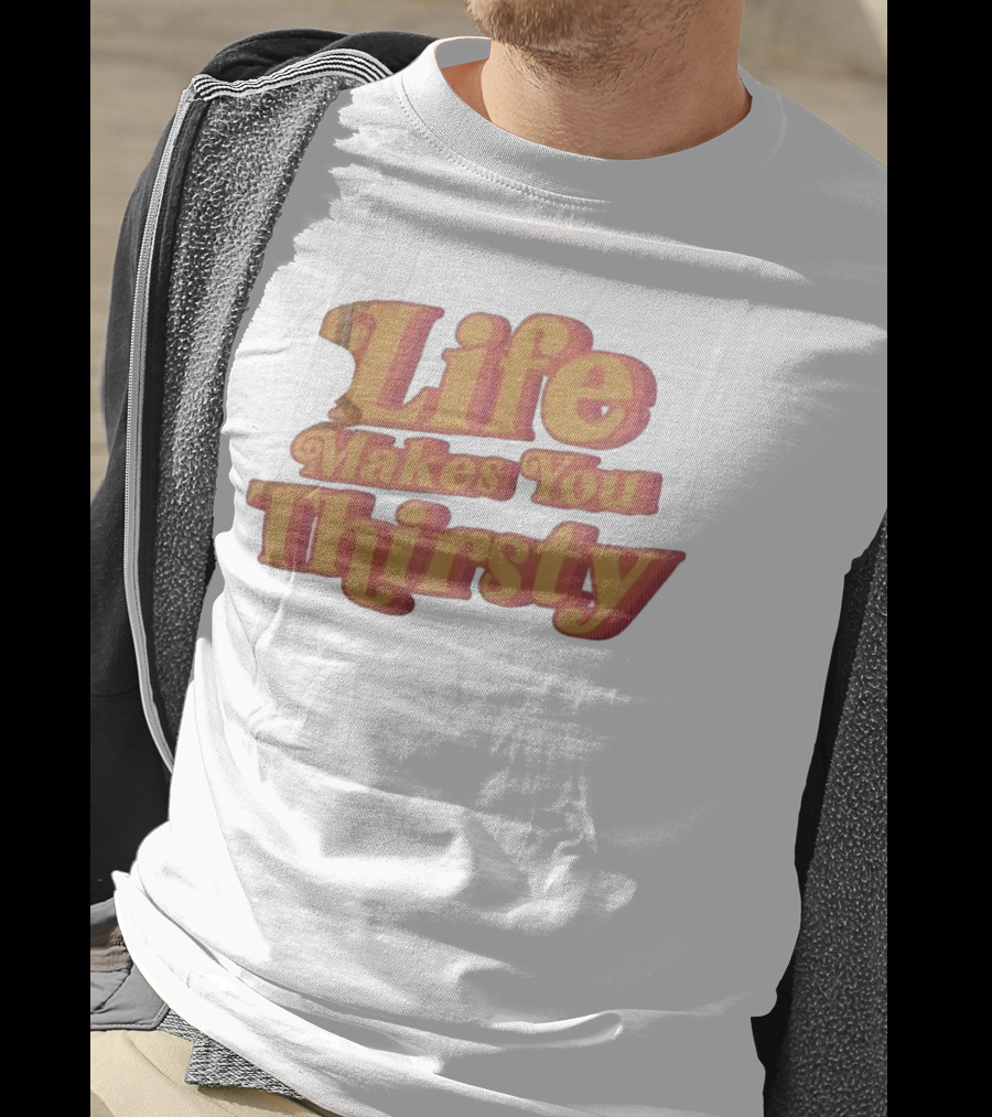 Life Makes You Thirsty Retro Typography T-Shirt