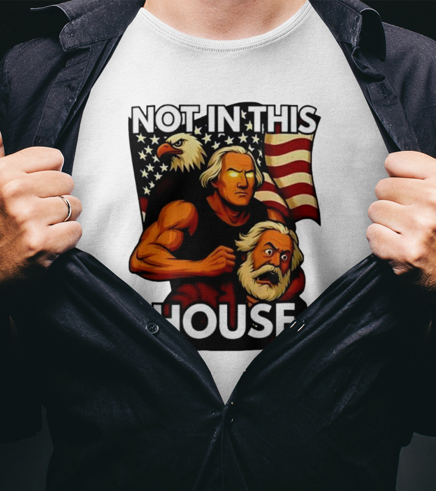 Not In This House George Washington Karl Marx Eagle Flag T-Shirt