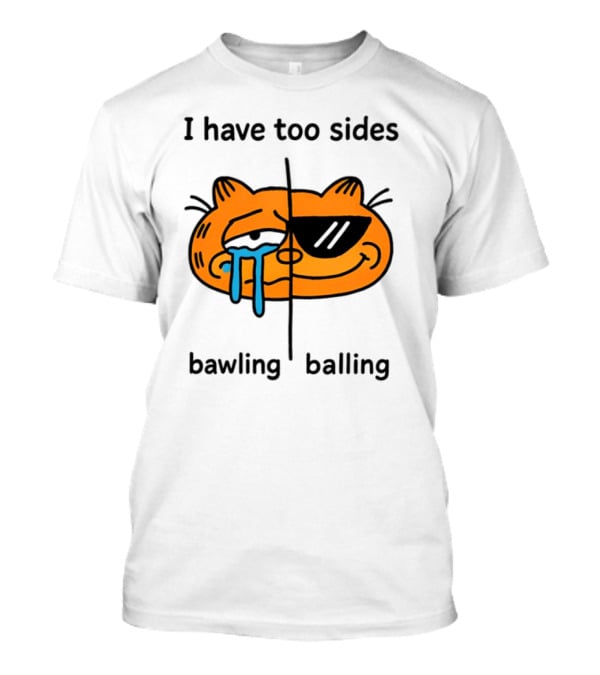 Orbital I Have Too Sides Bawling And Balling Iconic Cat Parody T-Shirt