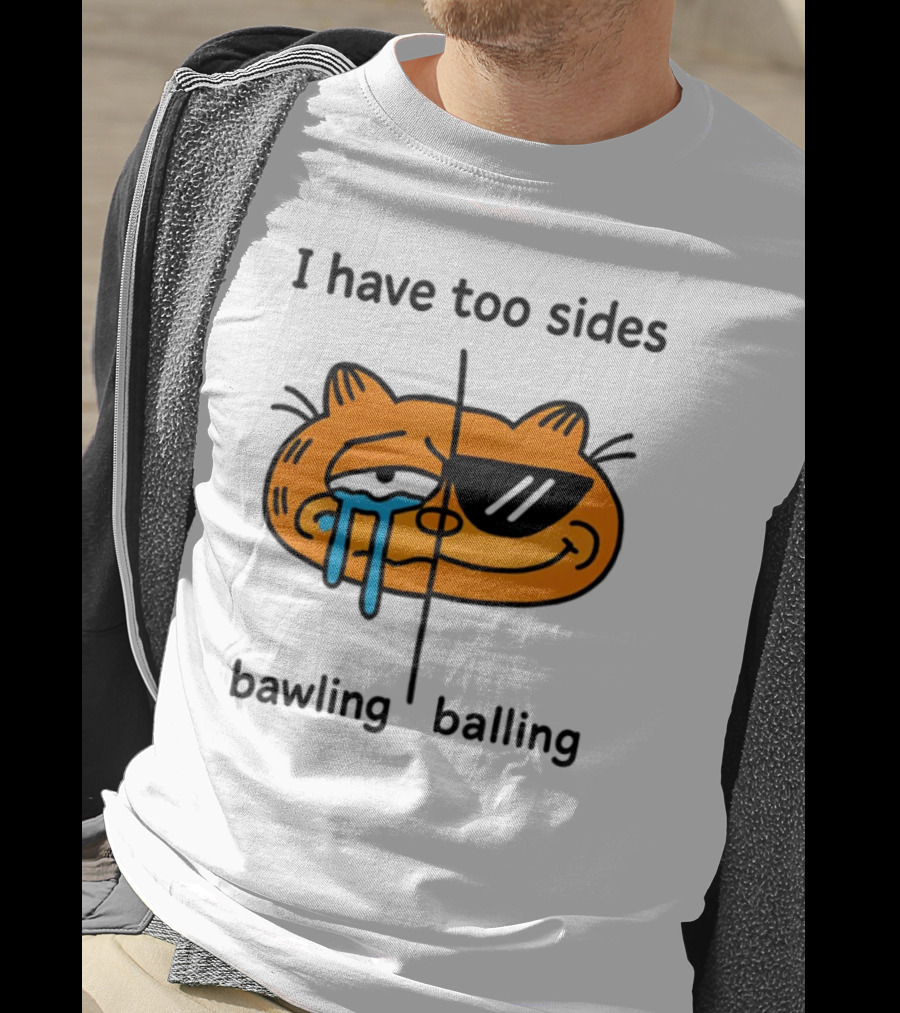 Orbital I Have Too Sides Bawling And Balling Iconic Cat Parody T-Shirt