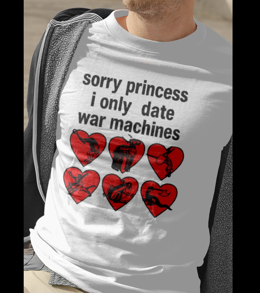 Sorry Princess I Only Date War Machines Hearts And Medieval Imagery T-Shirt
