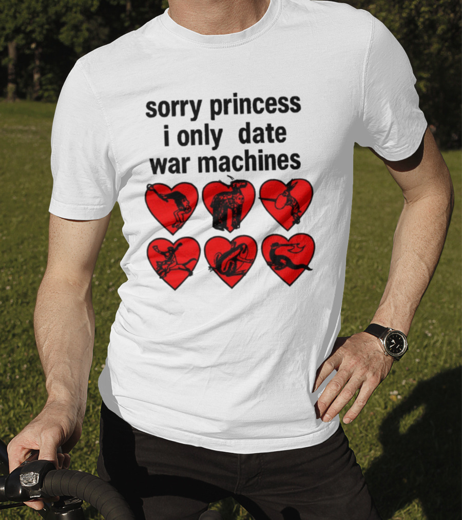 Sorry Princess I Only Date War Machines Hearts And Medieval Imagery T-Shirt