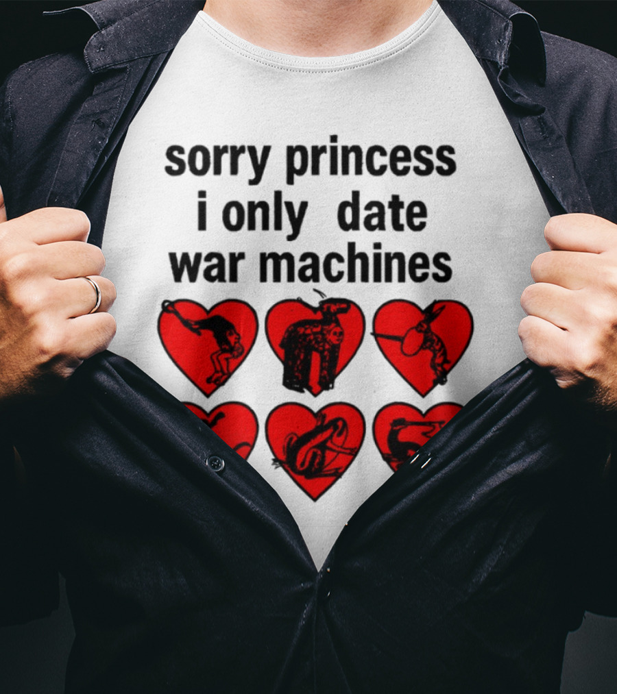 Sorry Princess I Only Date War Machines Hearts And Medieval Imagery T-Shirt