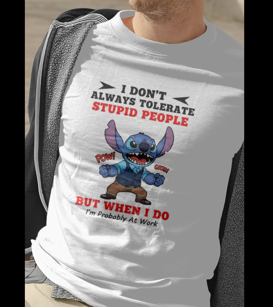 Stitch I Don't Always Tolerate Stupid People But When I Do I'm Probably At Work T-Shirt