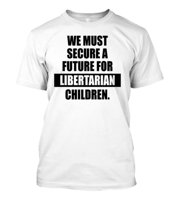 Secure A Future For Libertarian Youth With Empowerment And Independence T-Shirt