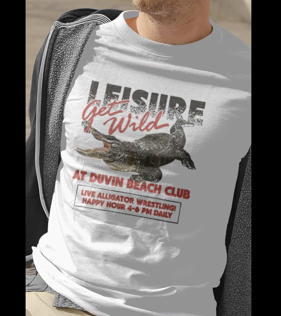 Leisure Get Wild Alligator Wrestling At Duvin Beach Club Happy Hour T-Shirt