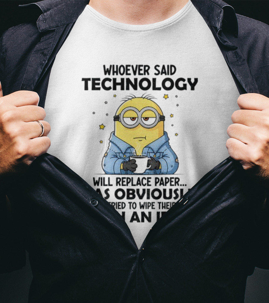 Minion Whoever Said Technology Will Replace Paper Has Obviously Never Tried To Wipe Their Butt With An IPad T-Shirt